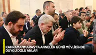 Kahramanmaraş’ta Anneler Günü mevlidinde duygu dolu anlar