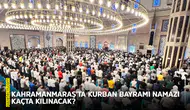 Kahramanmaraş’ta Kurban Bayramı namazı kaçta kılınacak?