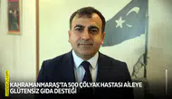 Kahramanmaraş'ta 500 çölyak hastası aileye glütensiz gıda desteği
