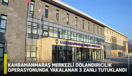 Kahramanmaraş merkezli dolandırıcılık operasyonunda 3 zanlı tutuklandı