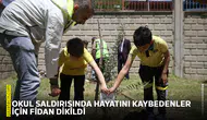 Okul saldırısında hayatını kaybedenler için fidan dikildi