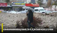Kahramanmaraş dahil 20 il için sarı kodlu uyarı