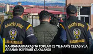 Kahramanmaraş’ta 23 yıl hapis cezasıyla aranan iki firari yakalandı