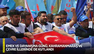 Emek ve Dayanışma Günü, Kahramanmaraş ve çevre illerinde de kutlandı