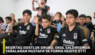 Beşiktaş Dostluk Grubu, okul saldırısında yaralanan Mustafa'ya forma hediye etti