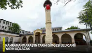 Kahramanmaraş’ın tarihi simgesi Ulu Camii yarın açılacak