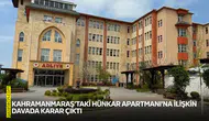 Kahramanmaraş’taki Hünkar Apartmanı'na ilişkin davada karar çıktı