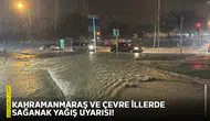 Kahramanmaraş ve çevre illerde sağanak yağış uyarısı!