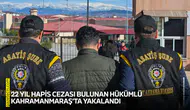 22 yıl hapis cezası bulunan hükümlü Kahramanmaraş’ta yakalandı