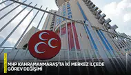 MHP Kahramanmaraş’ta iki merkez ilçede görev değişimi
