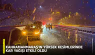 Kahramanmaraş'ın yüksek kesimlerinde kar yağışı etkili oldu