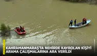 Kahramanmaraş'ta nehirde kaybolan kişiyi arama çalışmalarına ara verildi