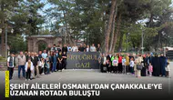 Şehit Aileleri Osmanlı’dan Çanakkale’ye uzanan rotada buluştu