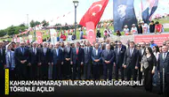Kahramanmaraş’ın ilk spor vadisi görkemli törenle açıldı