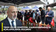 TBMM gelen komisyon, Kahramanmaraş'ta açıklamalarda bulundu