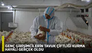 Genç girişimcilerin tavuk çiftliği kurma hayali gerçek oldu