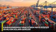 Kahramanmaraş ihracatında mayıs düşüşü! 99 milyon dolara geriledi