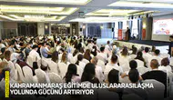 Kahramanmaraş eğitimde uluslararasılaşma yolunda gücünü artırıyor