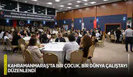 Kahramanmaraş'ta Bir Çocuk, Bir Dünya Çalıştayı düzenlendi