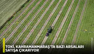TOKİ, Kahramanmaraş’ta bazı arsaları satışa çıkarıyor