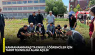 Kahramanmaraş'ta engelli öğrenciler için tarım teknoloji alanı açıldı