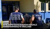 33 yıl hapis cezası bulunan hükümlü Kahramanmaraş’ta yakalandı
