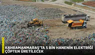 Kahramanmaraş’ta 5 bin hanenin elektriği çöpten üretilecek