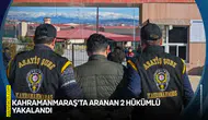 Kahramanmaraş'ta aranan 2 hükümlü düzenlenen operasyonla yakalandı!