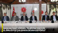 Başkan Fırat Görgel: “Elbistan’ımız için el birliğiyle çalışmaya devam ediyoruz”