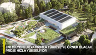 370 milyonluk yatırımla Türkiye’ye örnek olacak proje hızla yükseliyor