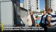 Kahramanmaraş’taki elektrikli şarj istasyonlarına Trugo’dan büyük övgü