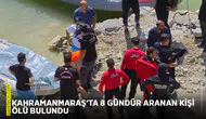 Kahramanmaraş’ta 8 gündür aranan kişi ölü bulundu