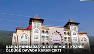 Kahramanmaraş'ta depremde 3 kişinin öldüğü davada karar çıktı