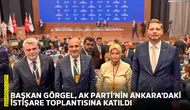 Başkan Görgel, AK Parti'nin Ankara'daki istişare toplantısına katıldı