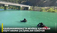 Kahramanmaraş'ta nehirde kaybolan kişiyi arama çalışmaları sürüyor
