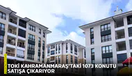 TOKİ Kahramanmaraş’taki 1073 konutu satışa çıkarıyor