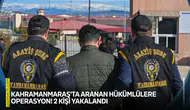 Kahramanmaraş'ta aranan hükümlülere operasyon! 2 kişi yakalandı