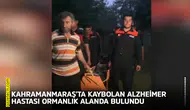 Kahramanmaraş'ta kaybolan Alzheimer hastası ormanlık alanda bulundu