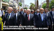 Milli Savunma Bakanı Güler, Kahramanmaraş'ta temaslarda bulundu