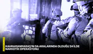 Kahramanmaraş'ın da aralarında olduğu 24 ilde narkotik operasyonu