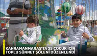 Kahramanmaraş'ta 25 çocuk için toplu sünnet şöleni düzenlendi