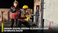 Tamamı kadınlardan oluşan ilk ekip tatbikata hazır