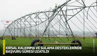 Kırsal kalkınma ve sulama desteklerinde başvuru süresi uzatıldı