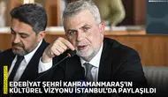 Edebiyat Şehri Kahramanmaraş'ın kültürel vizyonu İstanbul'da paylaşıldı