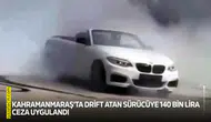 Kahramanmaraş'ta drift atan sürücüye 140 bin lira ceza uygulandı