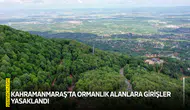 Kahramanmaraş'ta ormanlık alanlara girişler yasaklandı