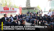 Yaşar Güler’den, Kahramanmaraş’ta Terörsüz Türkiye vurgusu