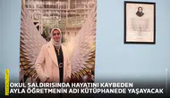 Okul saldırısında hayatını kaybeden Ayla öğretmenin adı kütüphanede yaşayacak