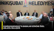 Kahramanmaraş'ta Babalar Gününe özel anlamlı buluşma