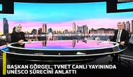 Başkan Görgel, TVNET canlı yayınında UNESCO sürecini anlattı